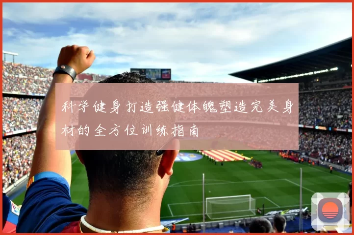 科学健身打造强健体魄塑造完美身材的全方位训练指南